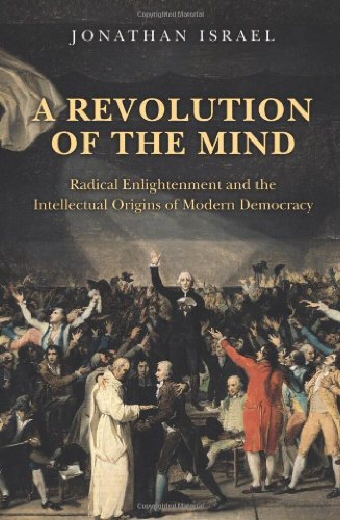 A Revolution of the Mind: Radical Enlightenment and the Intellectual Origins of Modern Democracy