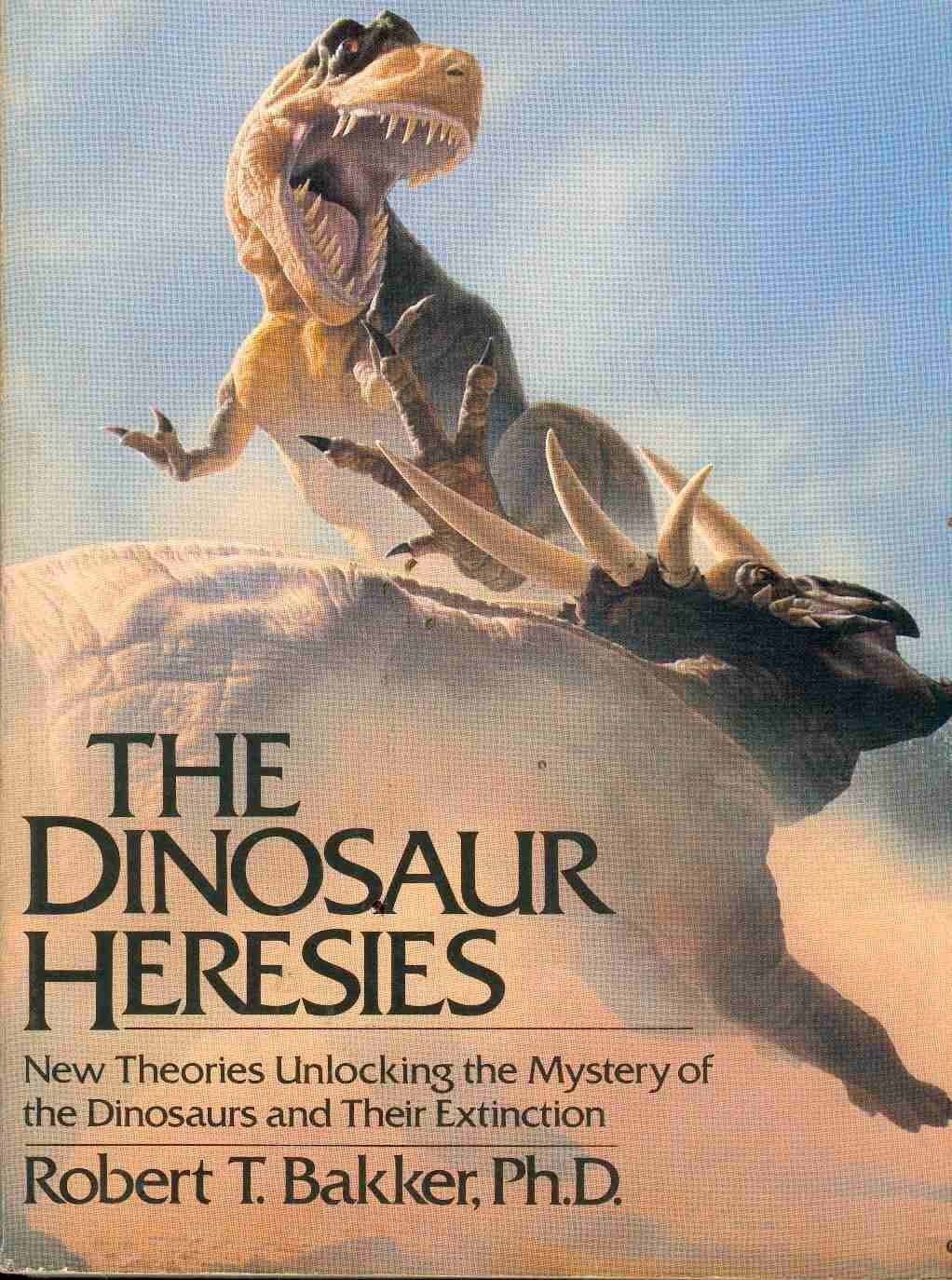 The Dinosaur Heresies: New Theories Unlocking the Mystery of the Dinosaurs and Their Extinction