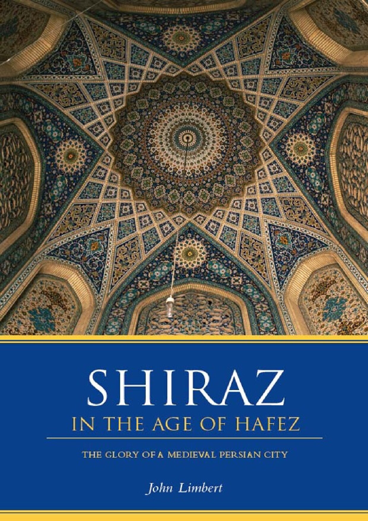 Shiraz in the Age of Hafez: The Glory of a Medieval Persian City