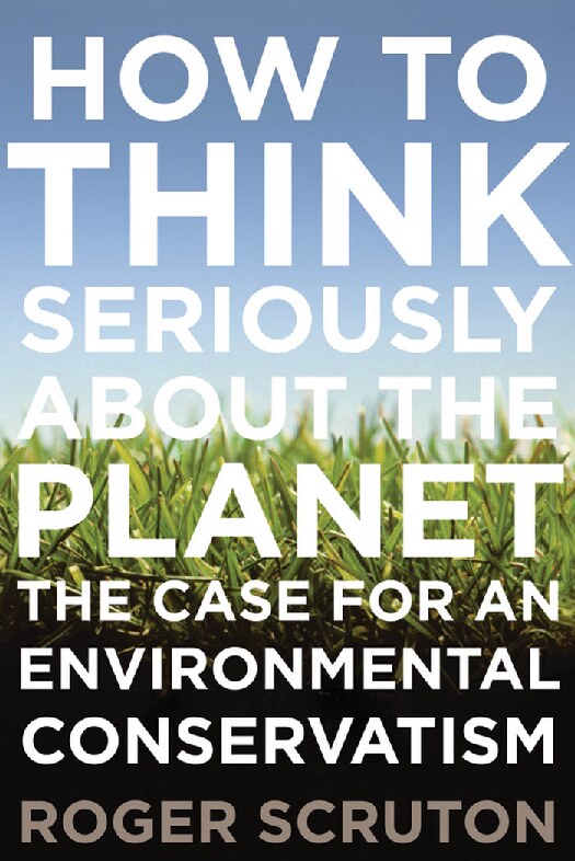 Scruton, Roger; How to Think Seriously About the Planet